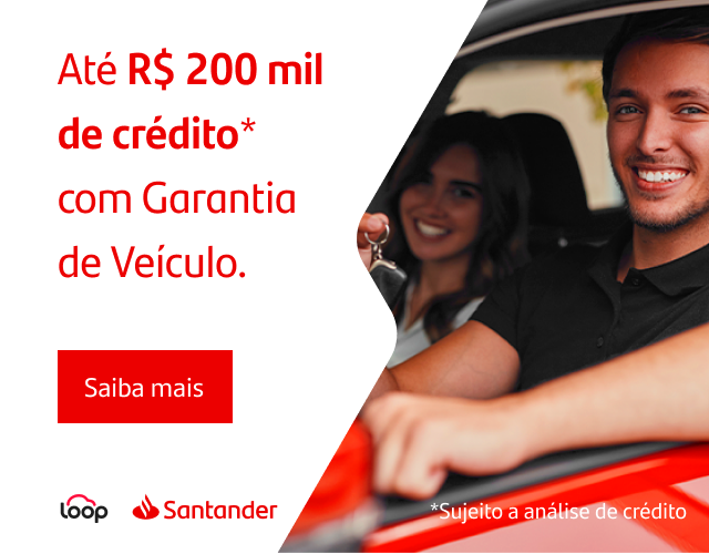 Até R$ 200 mil de crédito com Garantia de Veículo - Parceria Loop e Santander